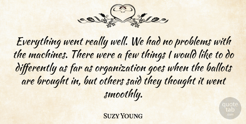 Suzy Young Quote About Ballots, Brought, Far, Few, Goes: Everything Went Really Well We...