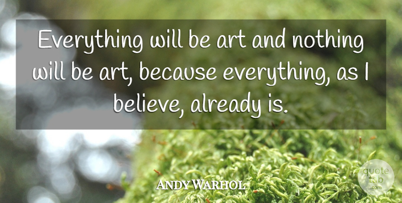 Andy Warhol Quote About Art, Believe, I Believe: Everything Will Be Art And...