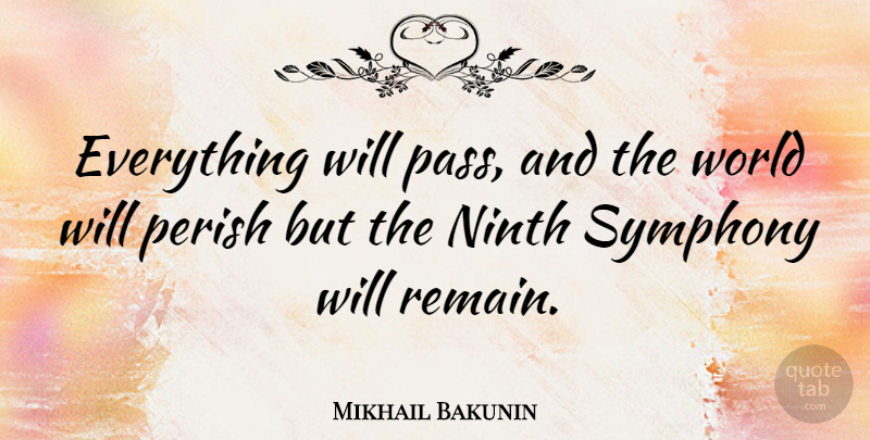 Mikhail Bakunin Quote About Symphony, Musical, World: Everything Will Pass And The...