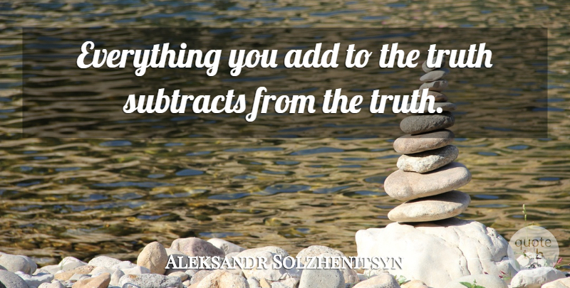 Aleksandr Solzhenitsyn Quote About Funny, Truth, Add: Everything You Add To The...