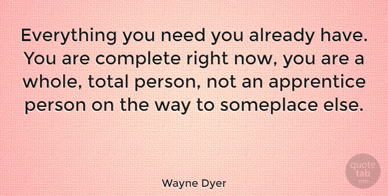 Wayne Dyer Quote About Self Improvement, Way, Needs: Everything You Need You Already...
