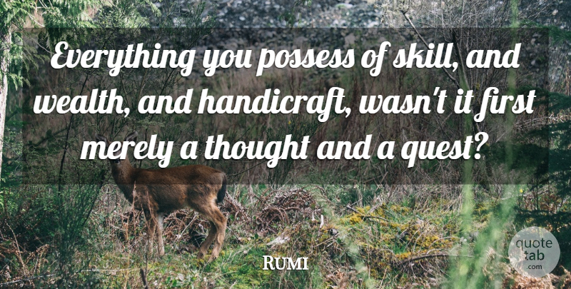 Rumi Quote About Spiritual, Skills, Firsts: Everything You Possess Of Skill...