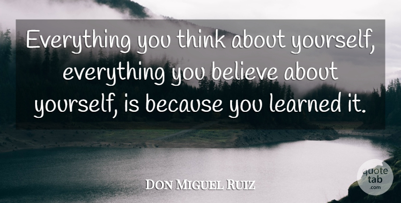 Don Miguel Ruiz Quote About Believe: Everything You Think About Yourself...