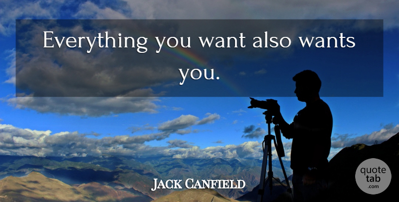 Jack Canfield Quote About Law Of Attraction, Experiencing Everything, Want: Everything You Want Also Wants...