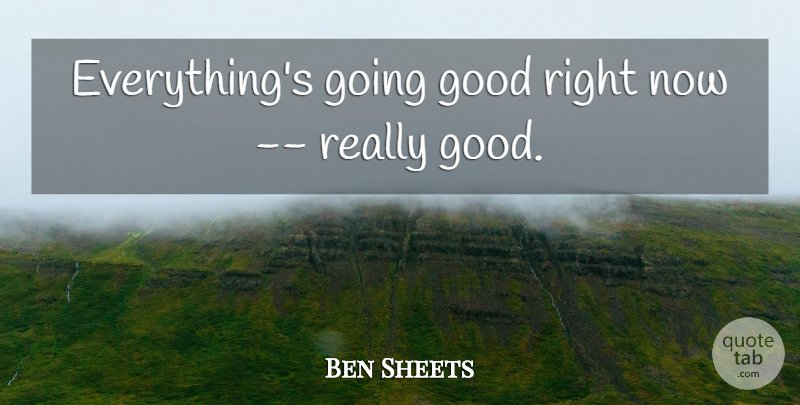 Ben Sheets Quote About Good: Everythings Going Good Right Now...