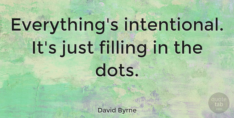 David Byrne Quote About Dots, Filling In, Filling: Everythings Intentional Its Just Filling...
