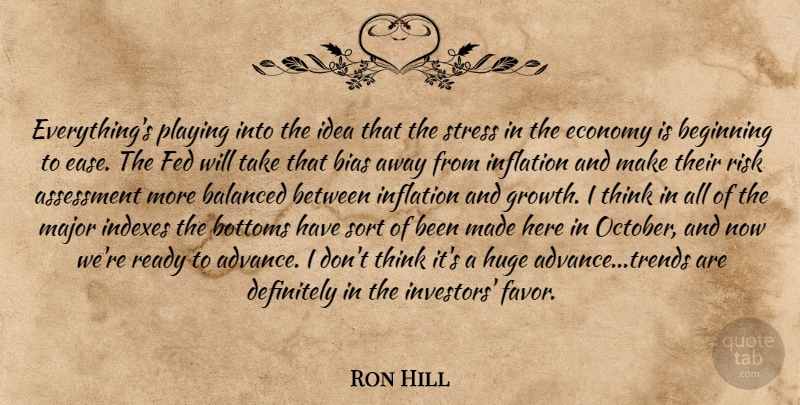 Ron Hill Quote About Assessment, Balanced, Beginning, Bias, Bottoms: Everythings Playing Into The Idea...