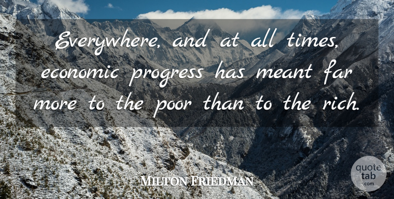 Milton Friedman Quote About Progress, Rich, Economic: Everywhere And At All Times...