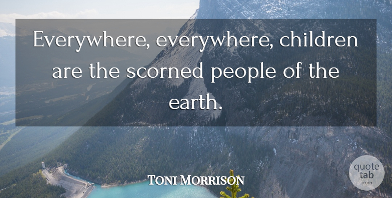 Toni Morrison Quote About Children, People, Earth: Everywhere Everywhere Children Are The...