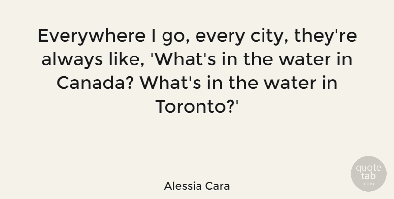 Alessia Cara Quote About Everywhere: Everywhere I Go Every City...