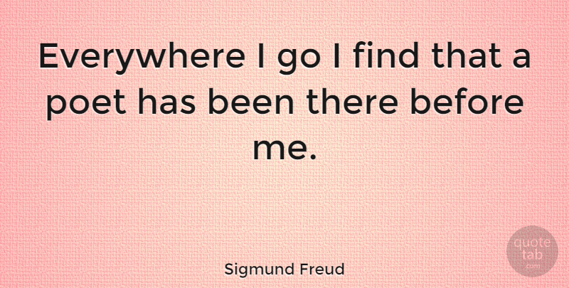 Sigmund Freud Quote About Poet, Poetry By Famous Poets, Has Beens: Everywhere I Go I Find...