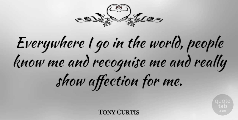 Tony Curtis Quote About People, World, Affection: Everywhere I Go In The...