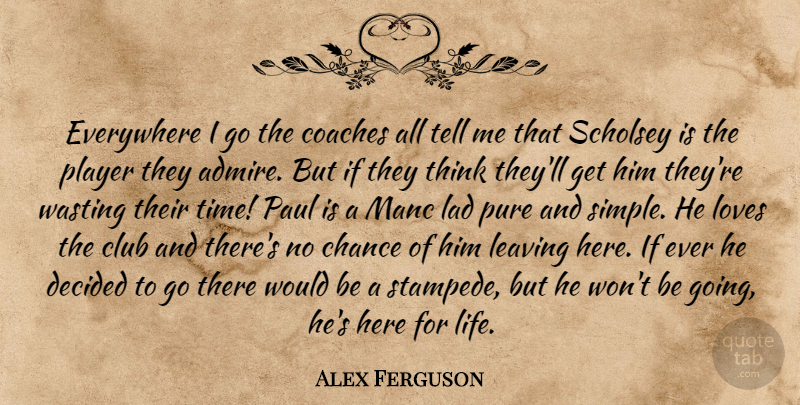 Alex Ferguson Quote About Simple, Player, Thinking: Everywhere I Go The Coaches...