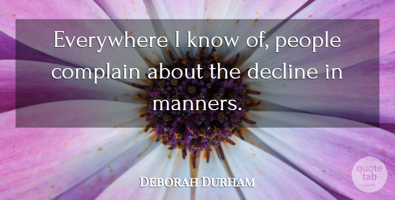 Deborah Durham Quote About Complain, Decline, Everywhere, People: Everywhere I Know Of People...