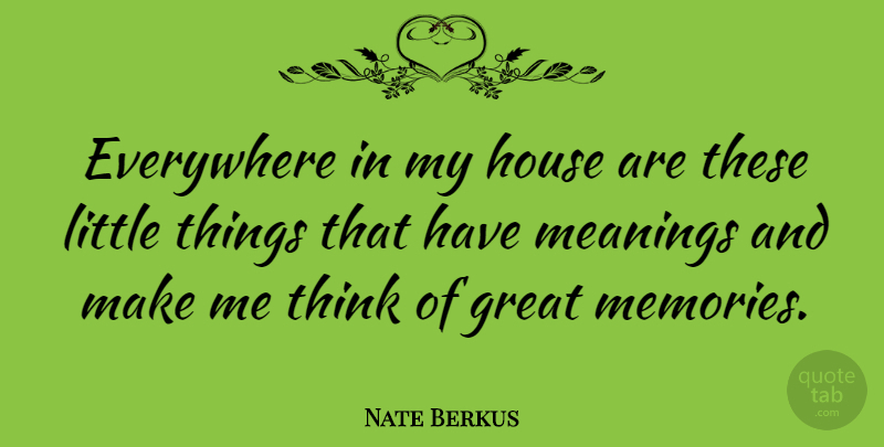 Nate Berkus Quote About Memories, Thinking, House: Everywhere In My House Are...