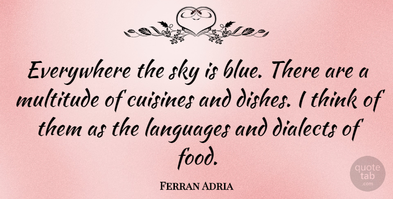 Ferran Adria Quote About Thinking, Sky, Blue: Everywhere The Sky Is Blue...