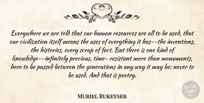 Muriel Rukeyser Quote About Knowledge, Mean, Civilization: Everywhere We Are Told That...