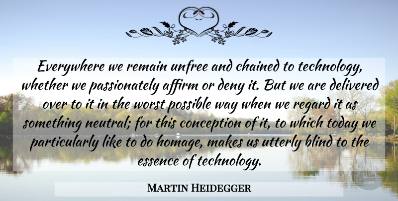 Martin Heidegger Quote About Technology, Essence, Today: Everywhere We Remain Unfree And...