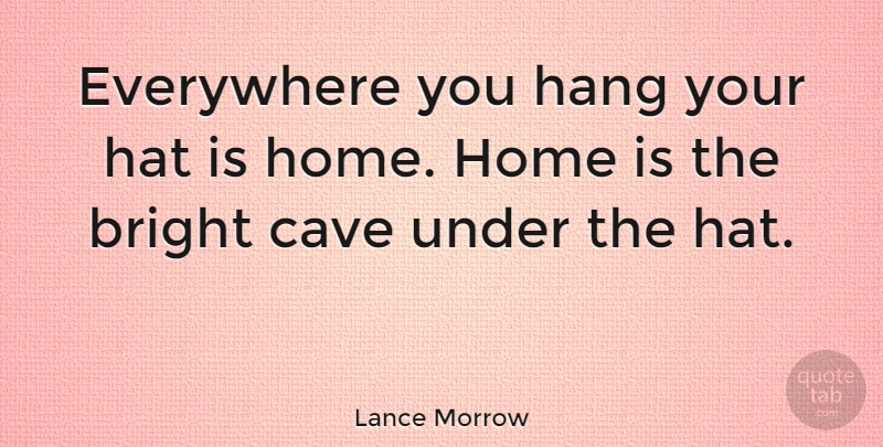 Lance Morrow Quote About Hate, Home, Caves: Everywhere You Hang Your Hat...