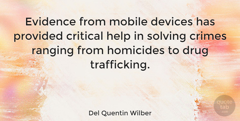 Del Quentin Wilber Quote About Crimes, Critical, Devices, Provided, Solving: Evidence From Mobile Devices Has...