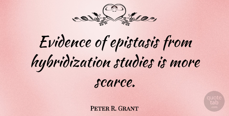 Peter R. Grant Quote About undefined: Evidence Of Epistasis From Hybridization...