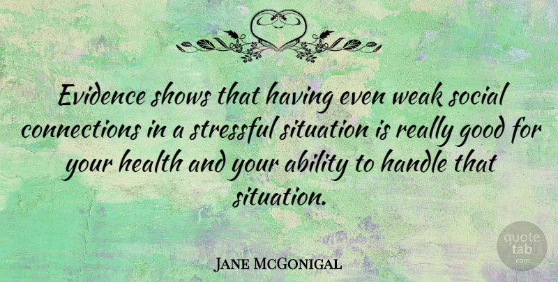 Jane McGonigal Quote About Ability, Evidence, Good, Handle, Health: Evidence Shows That Having Even...