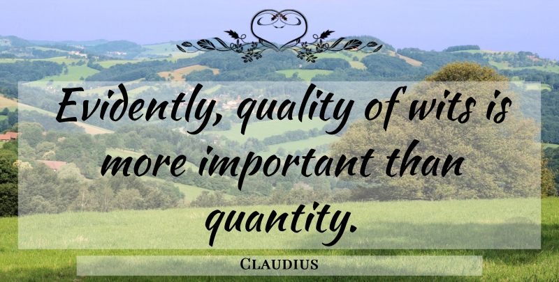 Claudius Quote About Important, Quality, Wit: Evidently Quality Of Wits Is...