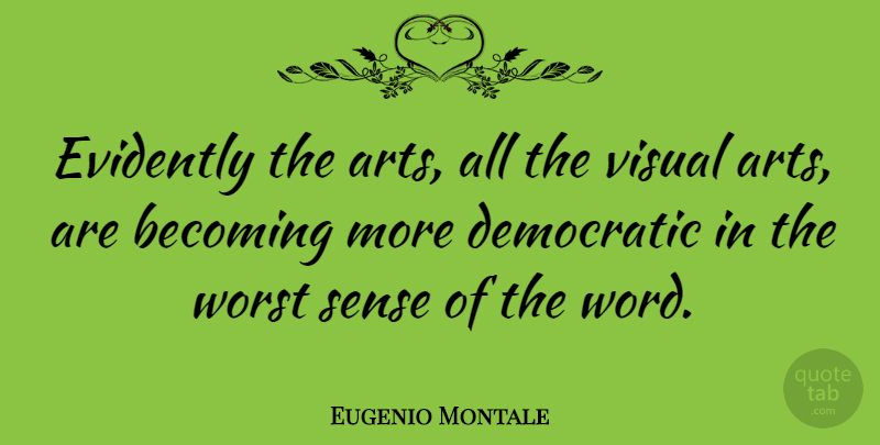 Eugenio Montale Quote About Art, Hymns, Becoming: Evidently The Arts All The...