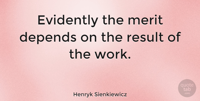 Henryk Sienkiewicz Quote About Merit, Results, Depends: Evidently The Merit Depends On...