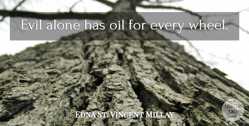 Edna St. Vincent Millay Quote About Oil, Evil, Wheels: Evil Alone Has Oil For...