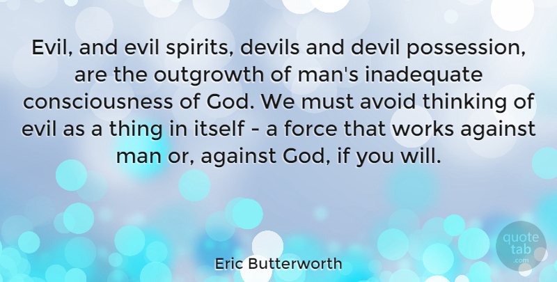 Eric Butterworth Quote About God, Men, Thinking: Evil And Evil Spirits Devils...