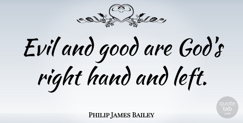 Philip James Bailey Quote About Hands, Evil, Left: Evil And Good Are Gods...