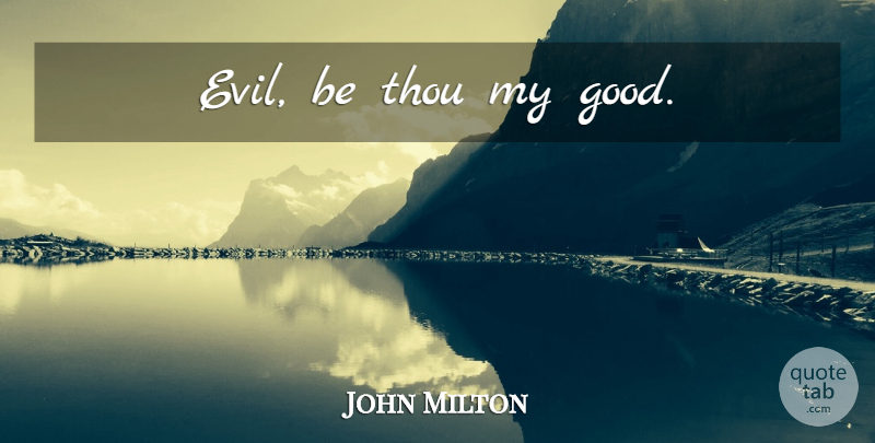 John Milton Quote About Evil: Evil Be Thou My Good...