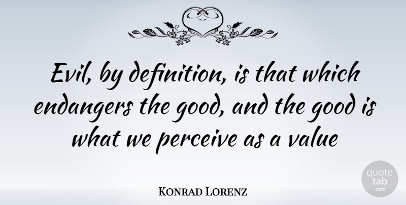 Konrad Lorenz Quote About Evil, Definitions, Perceive: Evil By Definition Is That...