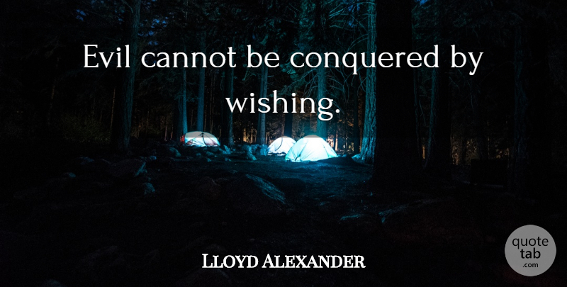Lloyd Alexander Quote About Evil, Wish: Evil Cannot Be Conquered By...
