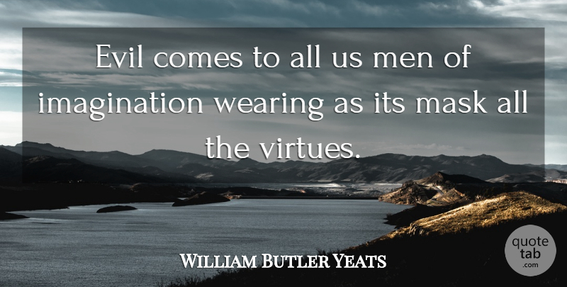 William Butler Yeats Quote About Men, Evil, Imagination: Evil Comes To All Us...