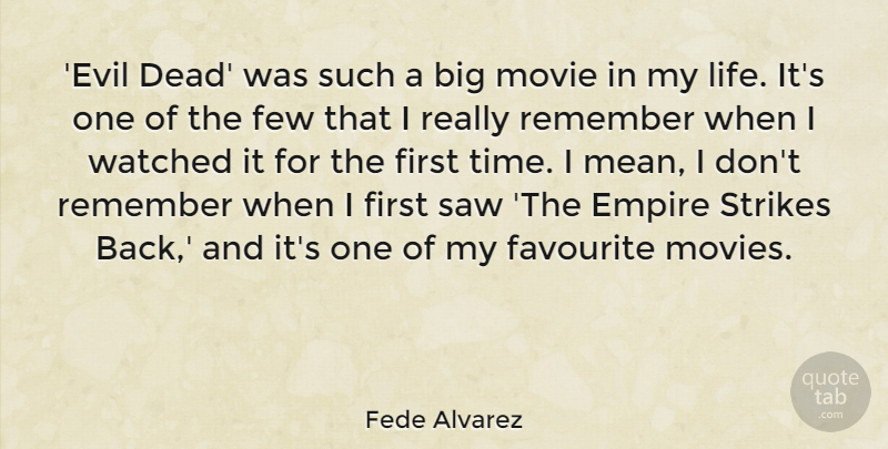 Fede Alvarez Quote About Empire, Favourite, Few, Life, Movies: Evil Dead Was Such A...