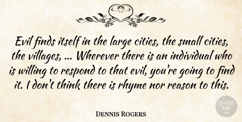 Dennis Rogers Quote About Evil, Finds, Individual, Itself, Large: Evil Finds Itself In The...