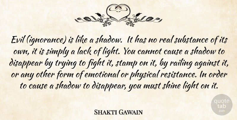 Shakti Gawain Quote About Real, Ignorance, Fighting: Evil Ignorance Is Like A...