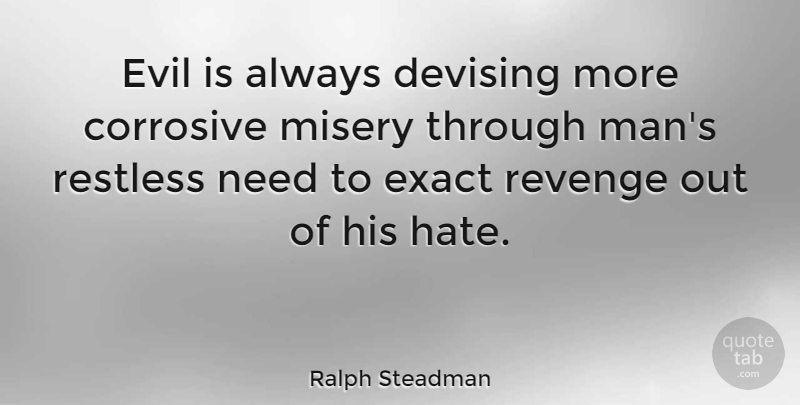 Ralph Steadman Quote About Revenge, Hate, Men: Evil Is Always Devising More...