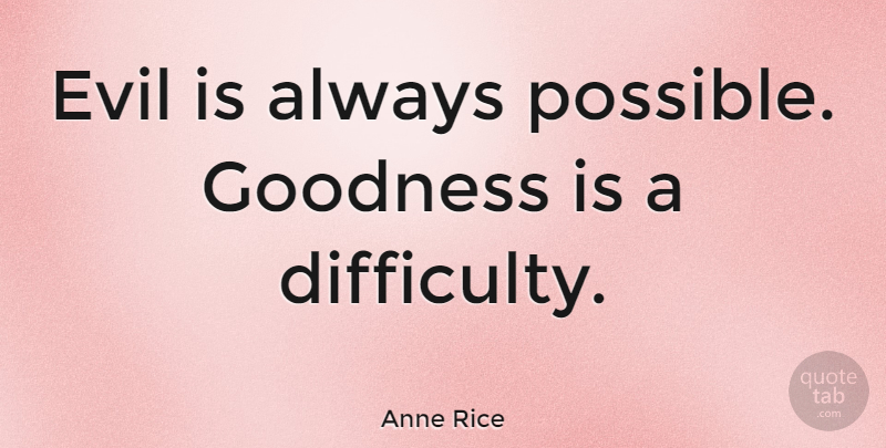 Anne Rice Quote About Reality, Evil, Literature: Evil Is Always Possible Goodness...