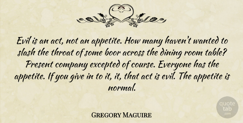Gregory Maguire Quote About Evil, Giving, Tables: Evil Is An Act Not...