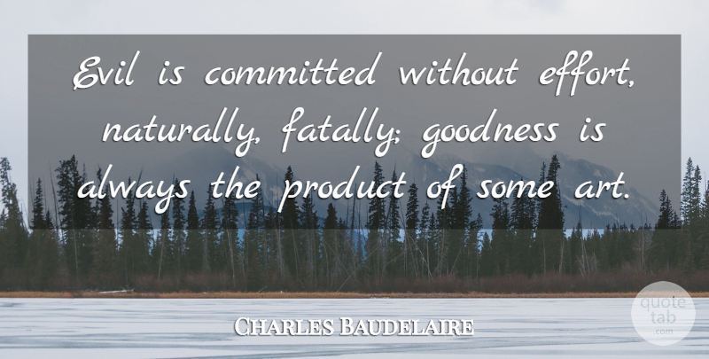 Charles Baudelaire Quote About Art, Evil, Effort: Evil Is Committed Without Effort...
