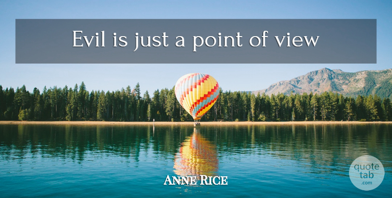 Anne Rice Quote About Views, Evil, Point Of View: Evil Is Just A Point...