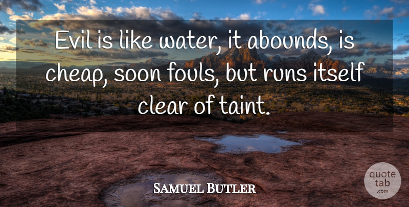 Samuel Butler Quote About Running, Water, Evil: Evil Is Like Water It...