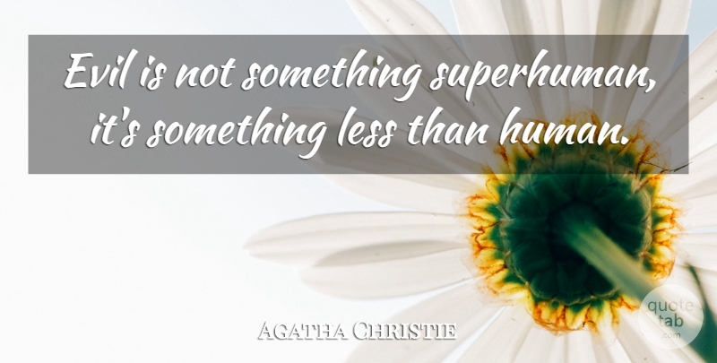 Agatha Christie Quote About Evil, Humans, Superhuman: Evil Is Not Something Superhuman...