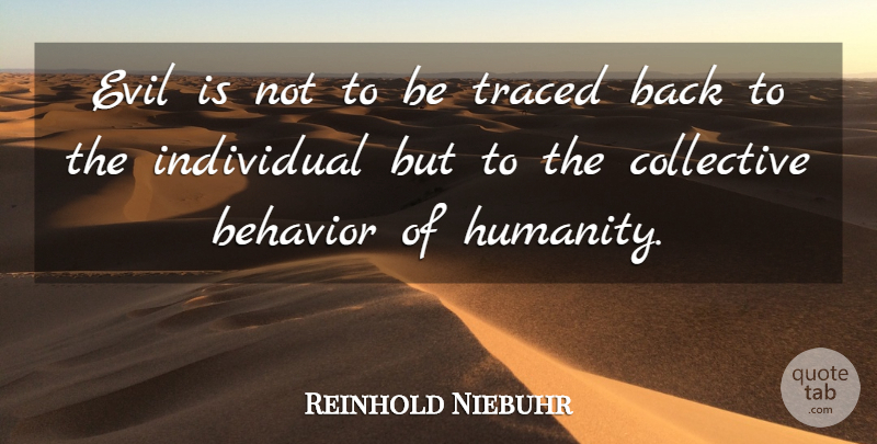 Reinhold Niebuhr Quote About Evil, Humanity, Behavior: Evil Is Not To Be...