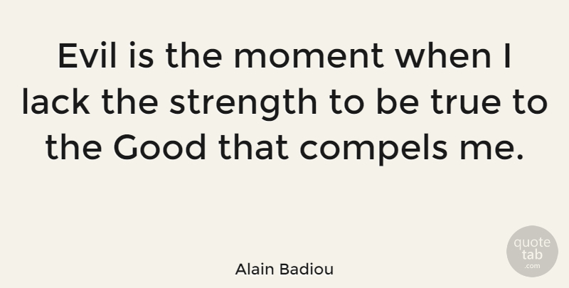 Alain Badiou Quote About Evil, Moments, Being True: Evil Is The Moment When...