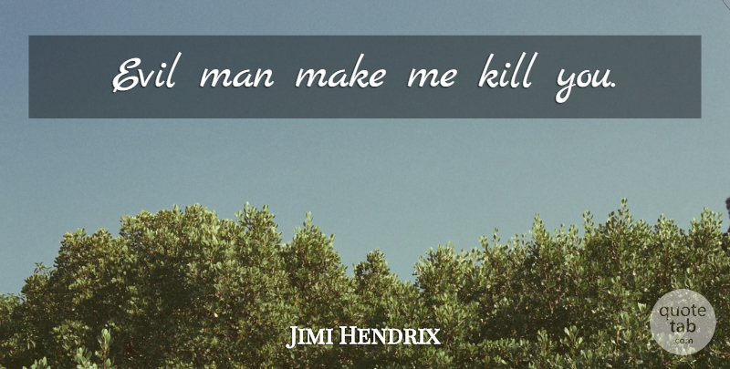 Jimi Hendrix Quote About Men, Evil, Evil Man: Evil Man Make Me Kill...