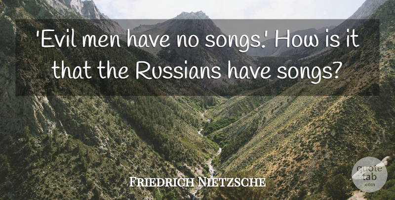 Friedrich Nietzsche Quote About Song, Men, Evil: Evil Men Have No Songs...